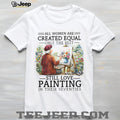 Only The Best Women Still Love Painting In Their Seventies Artist T Shirt