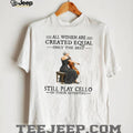 Only The Best Women Still Play Cello In Their Seventies Musician Shirt