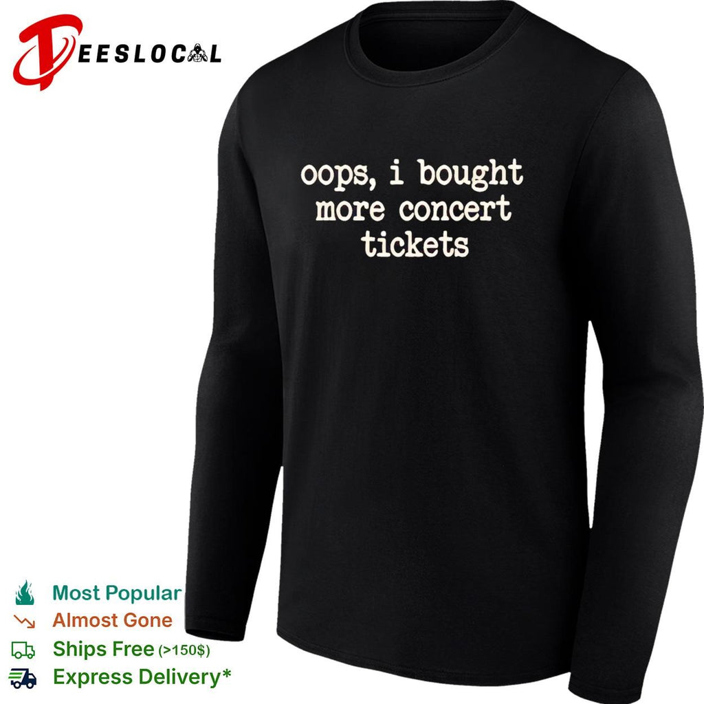 Oops I bought more concert tickets funny shirt