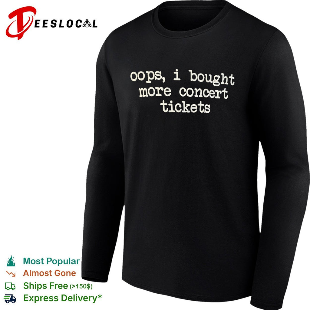 Oops i bought more concert tickets shirt