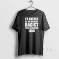 Original Id Rather Be An Honest Racist Than A Fucking Liar