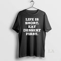 Original Life Is Short Eat Dessert First