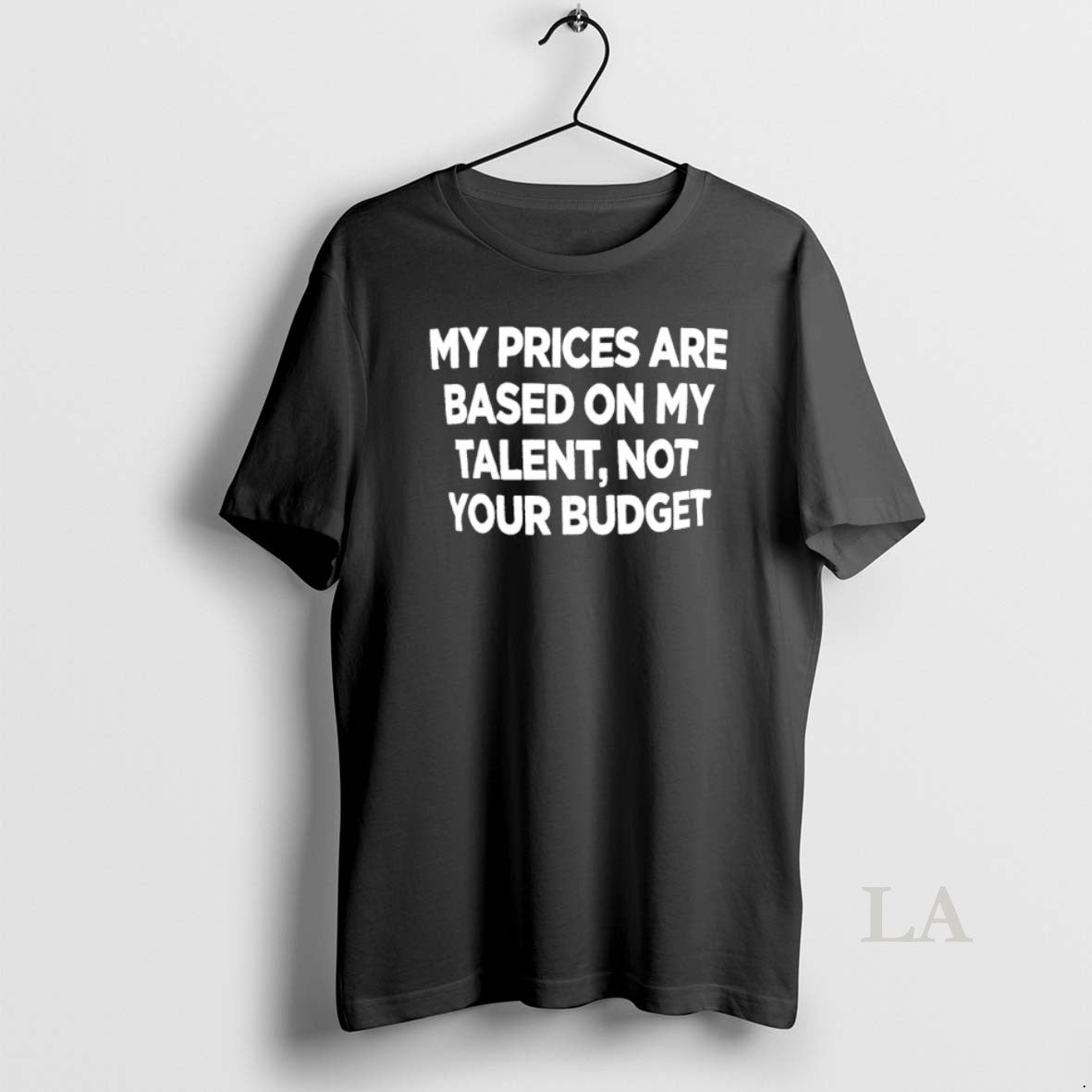 Original My Prices Are Based On My Talent Not Your Budget