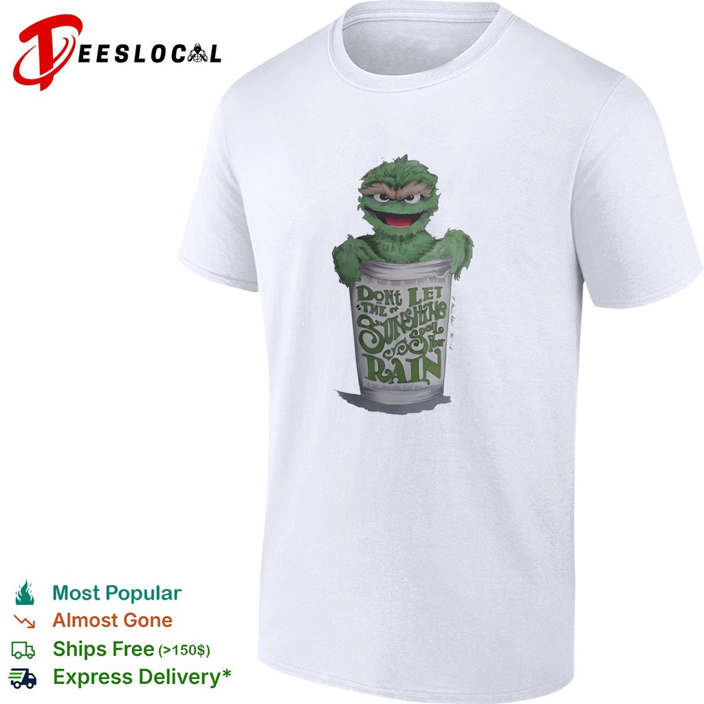 Oscar the Grouch don’t let the sunshine spoil your rain shirt