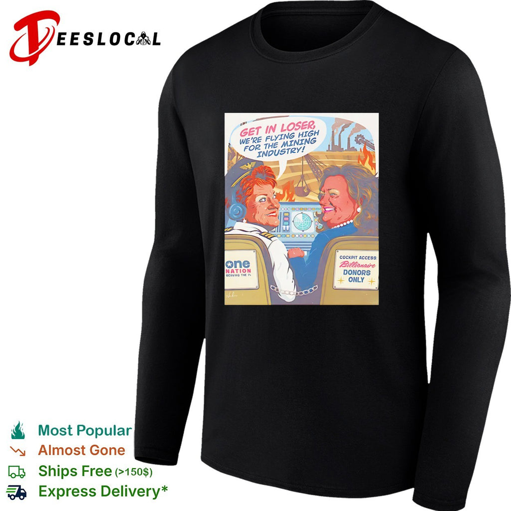Pauline Hanson Gina Rinehart cockpit get in loser we are flying high for the mining industry shirt
