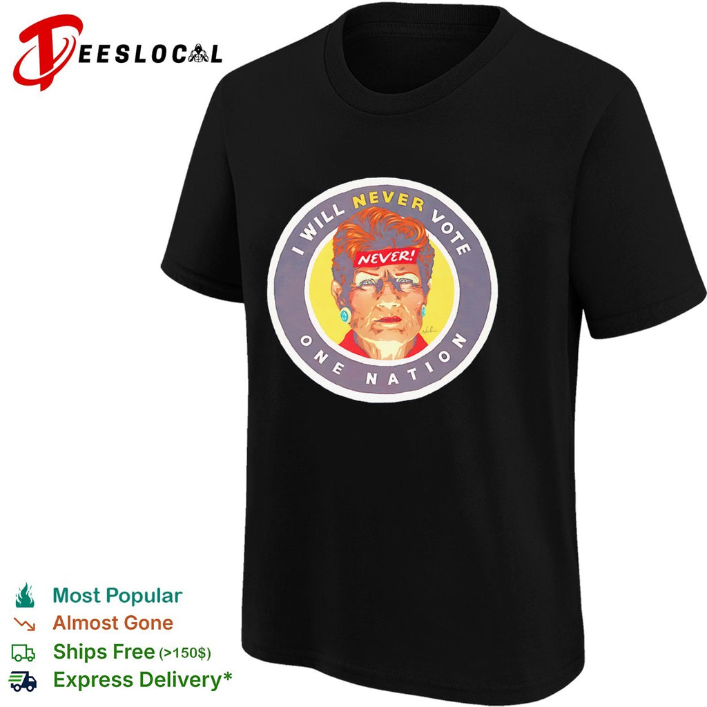 Pauline Hanson One Nation woman I will never vote shirt