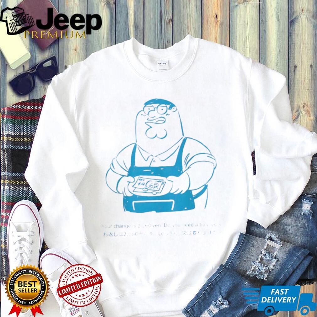 Peter Griffin Your Change Is 2060 Yen Do You Need a Bag Lois shirt