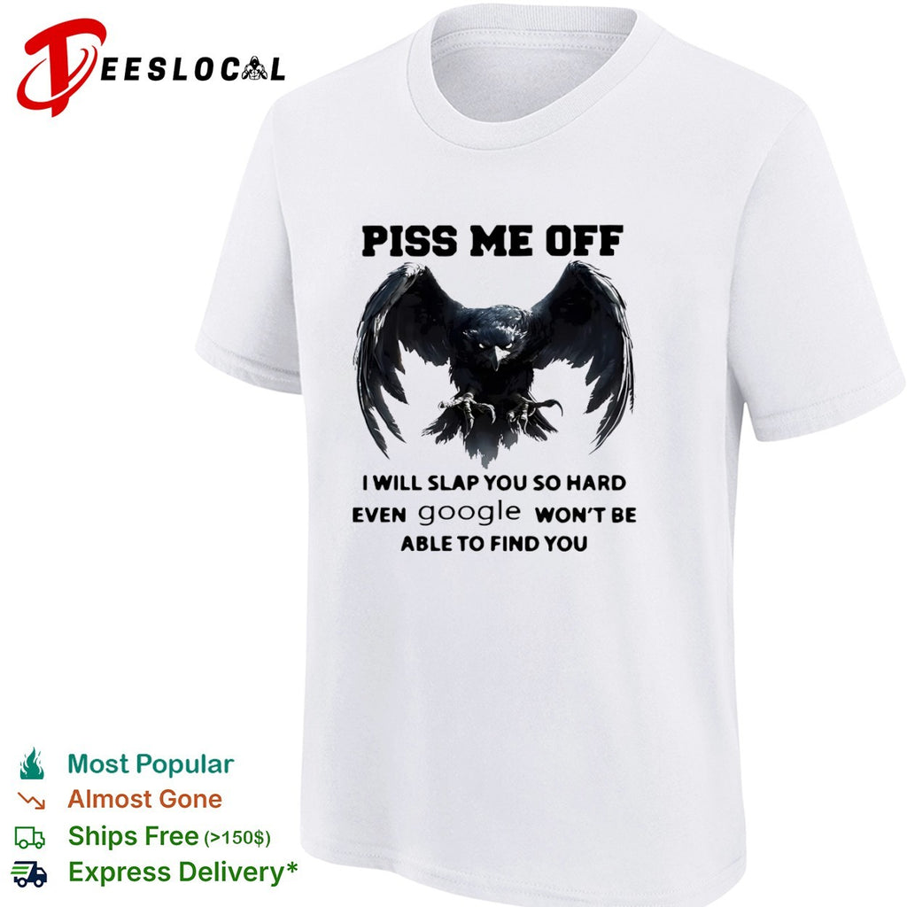 Piss me off I will slap you so hard even google won’t be able to find you shirt