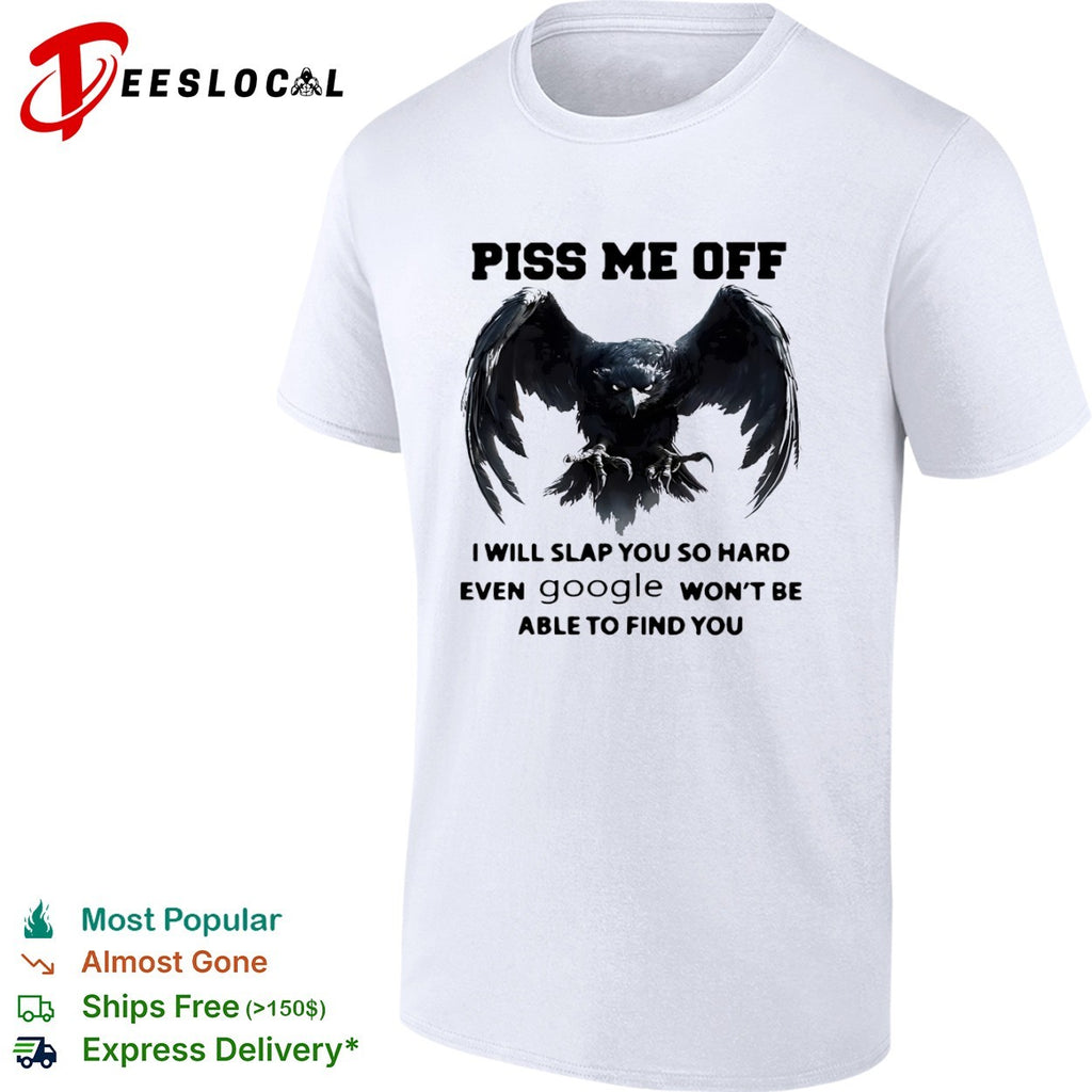 Piss me off I will slap you so hard even google won’t be able to find you shirt