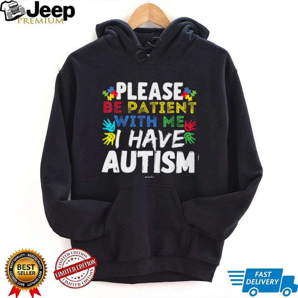 Please Be Patient With Me I Have Autism Awareness Support T Shirt