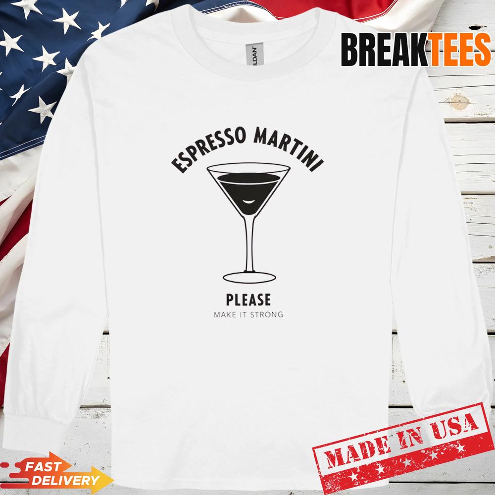 Please Make It Strong Espresso Martini Shirt
