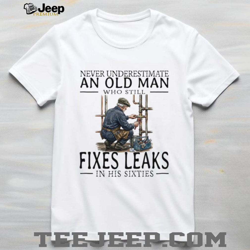 Plumber Old Man Sixties Fixes Leaks Handyman Profession Shirt