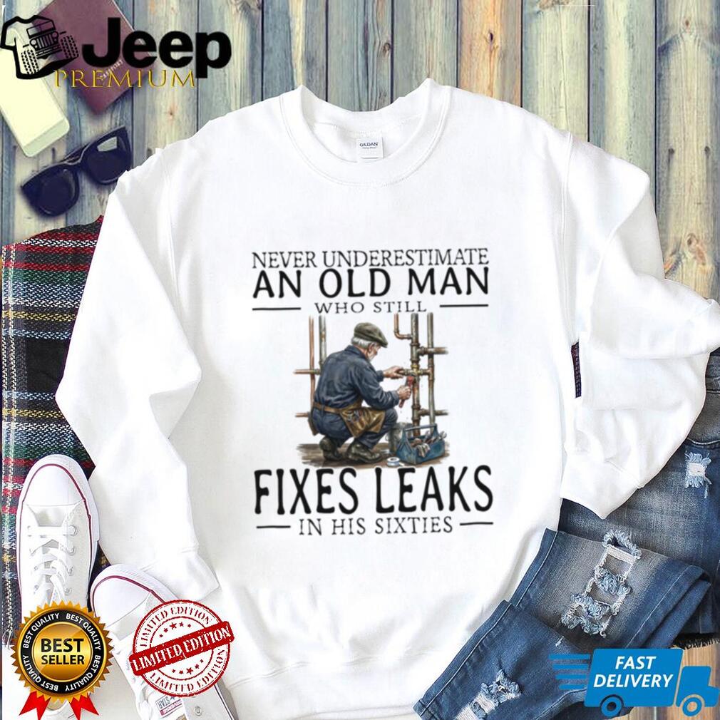 Plumber Old Man Sixties Fixes Leaks Handyman Profession Shirt