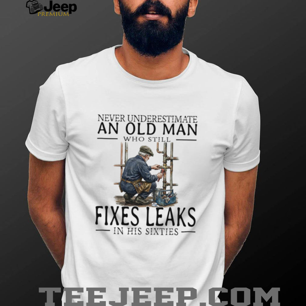 Plumber Old Man Sixties Fixes Leaks Handyman Profession Shirt