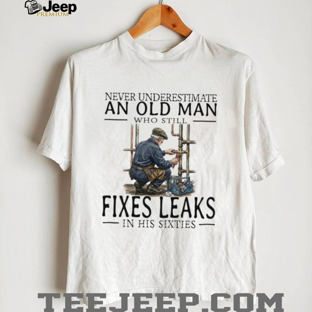 Plumber Old Man Sixties Fixes Leaks Handyman Profession Shirt
