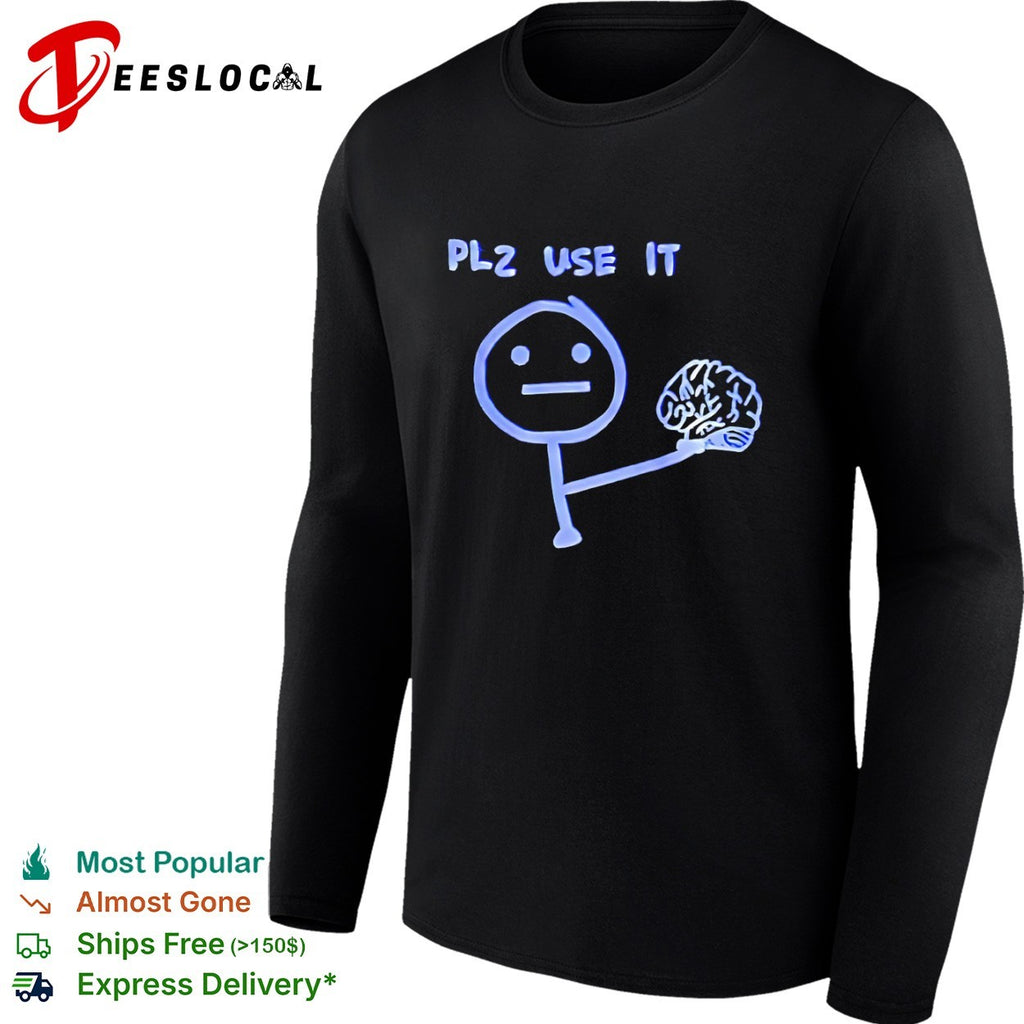Plz use it brain shirt