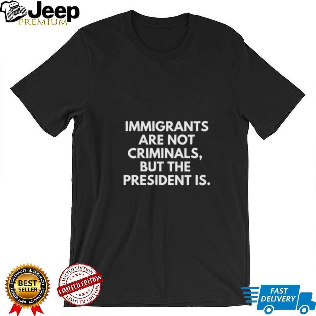 Political Statement Slogan T Shirt Immigrants Are Not Criminals