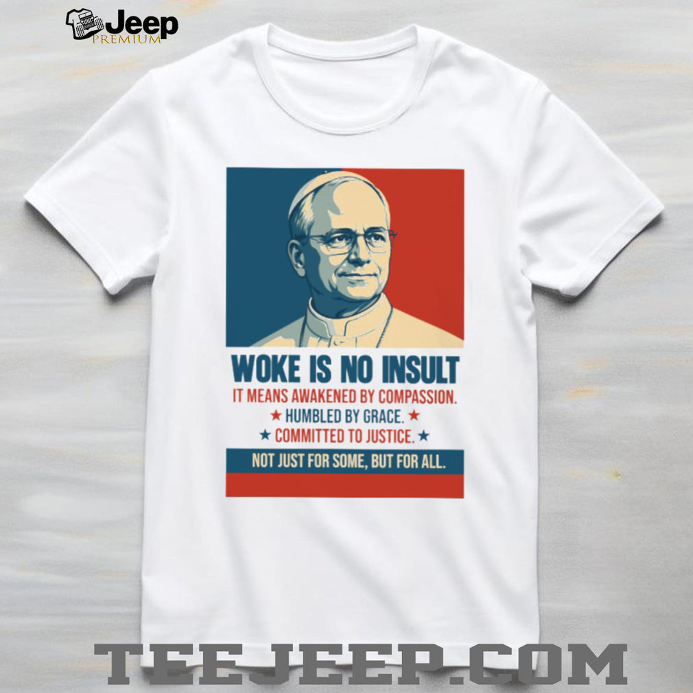 Pope Francis Woke Is No Insult Compassion Justice White T Shirt