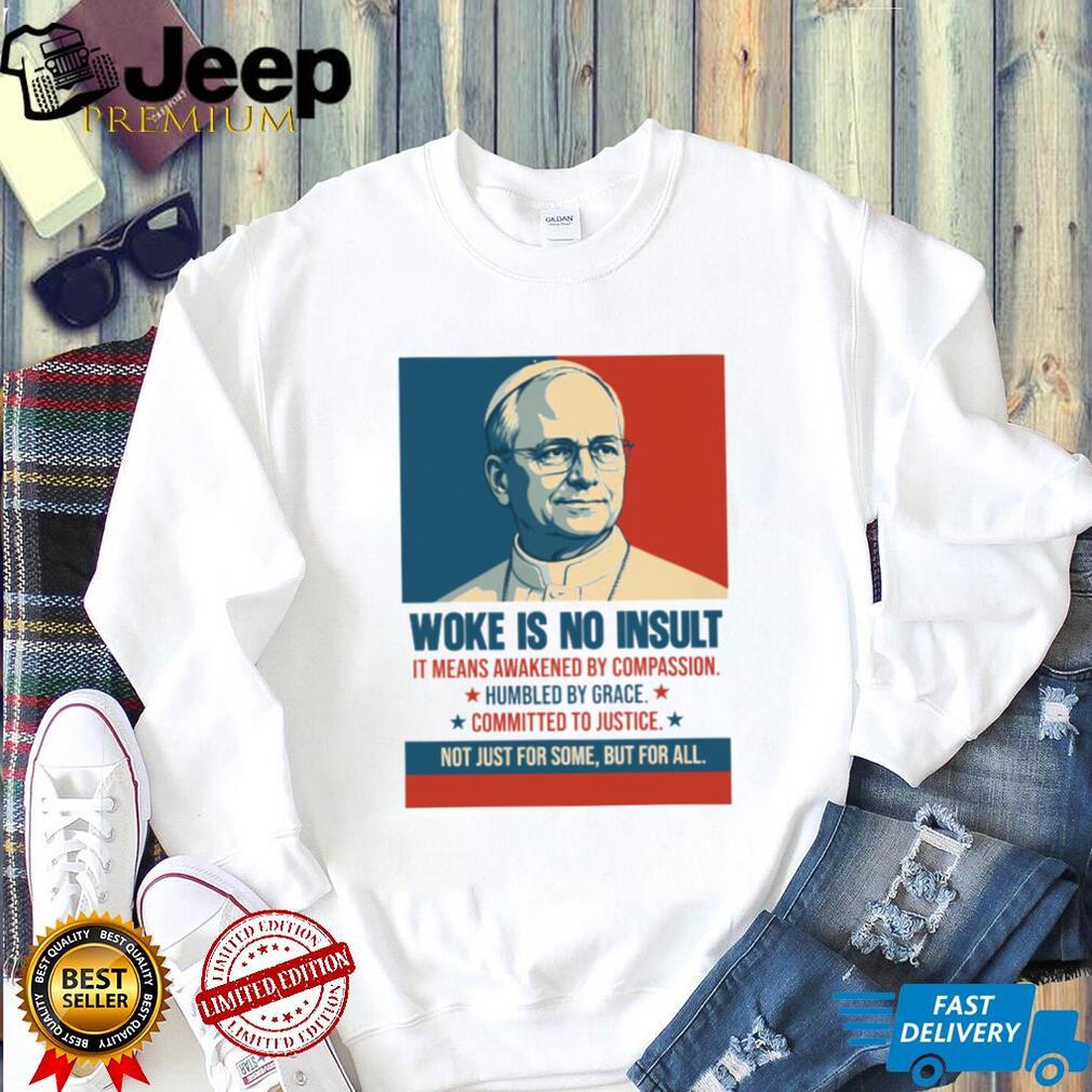 Pope Francis Woke Is No Insult Compassion Justice White T Shirt