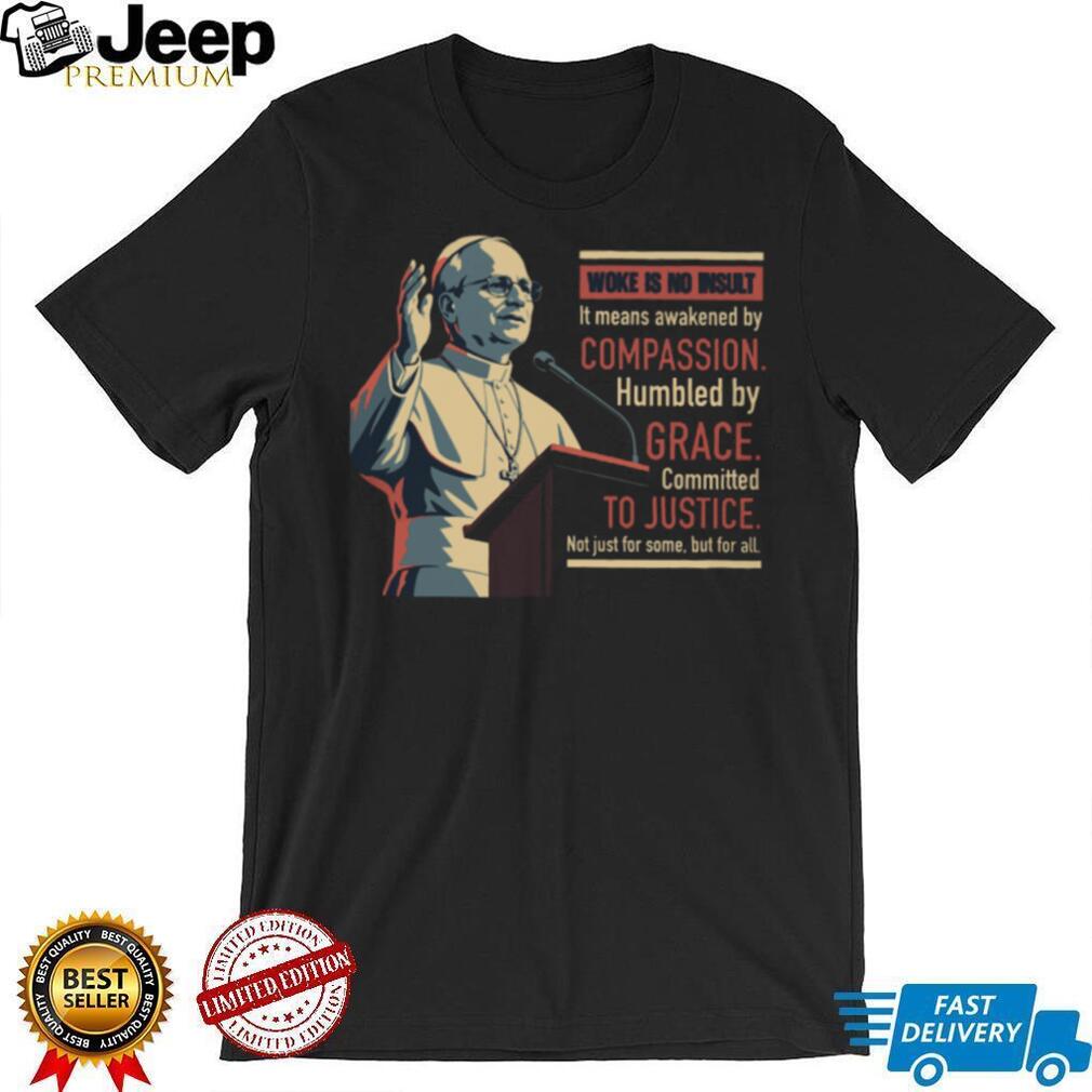 Pope Francis Woke Is No Insult Grace and Justice Black T Shirt