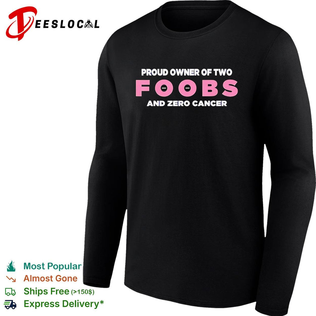 Proud owner of two foobs and zero cancer breast cancer awareness humor shirt