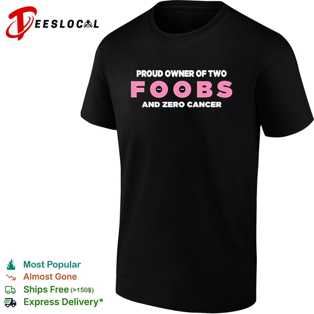 Proud owner of two foobs and zero cancer breast cancer awareness humor shirt