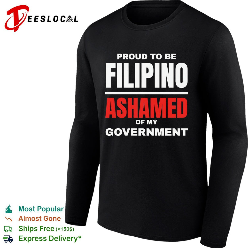 Proud to be Filipino Ashamed of my Government shirt