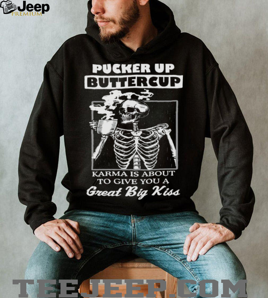 Pucker Up Buttercup Skeleton Drinking Coffee Karma Quote T Shirt