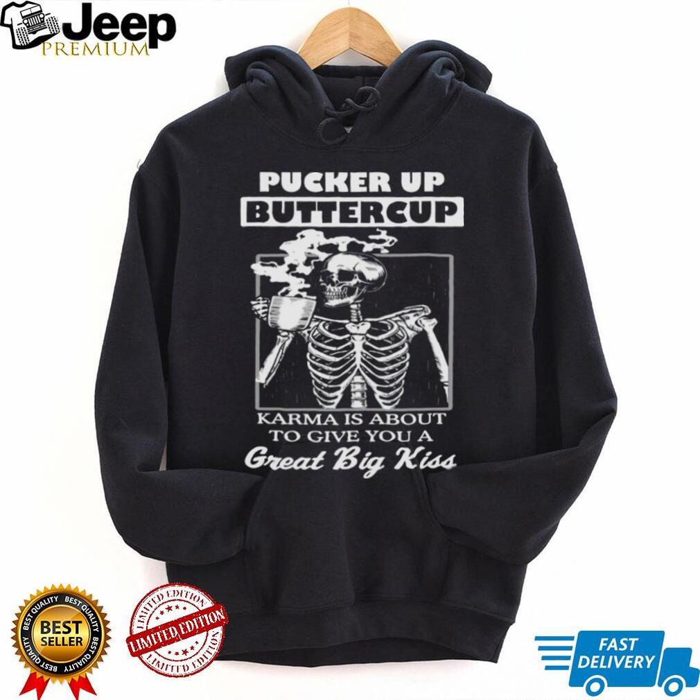 Pucker Up Buttercup Skeleton Drinking Coffee Karma Quote T Shirt