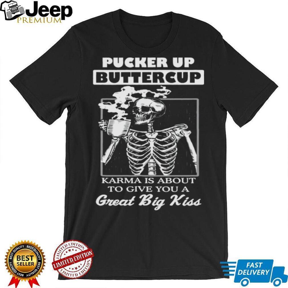 Pucker Up Buttercup Skeleton Drinking Coffee Karma Quote T Shirt