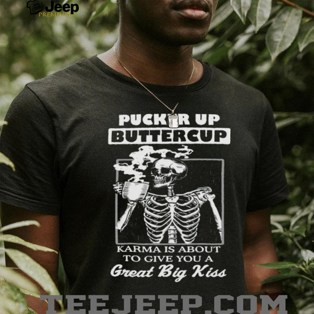 Pucker Up Buttercup Skeleton Drinking Coffee Karma Quote T Shirt