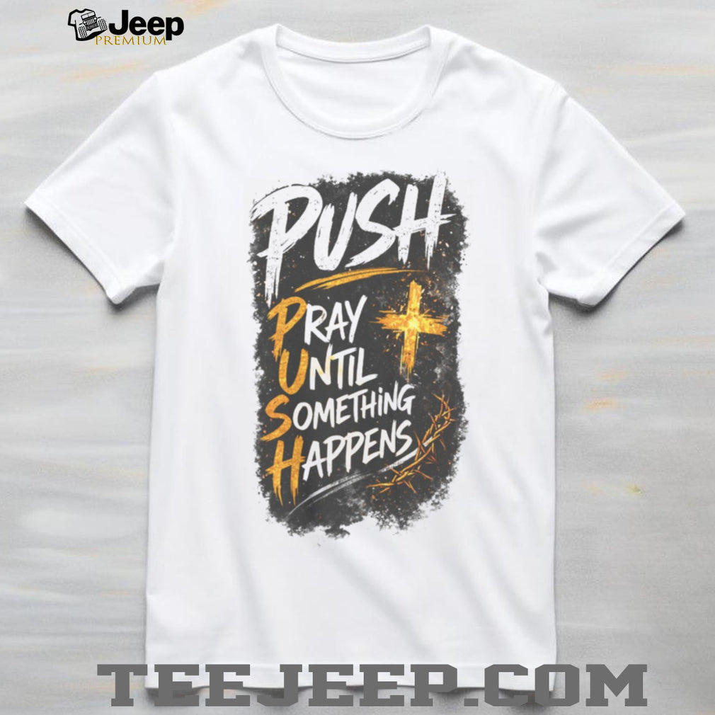 Push Pray Until Something Happens Faith Religious Graphic T Shirt