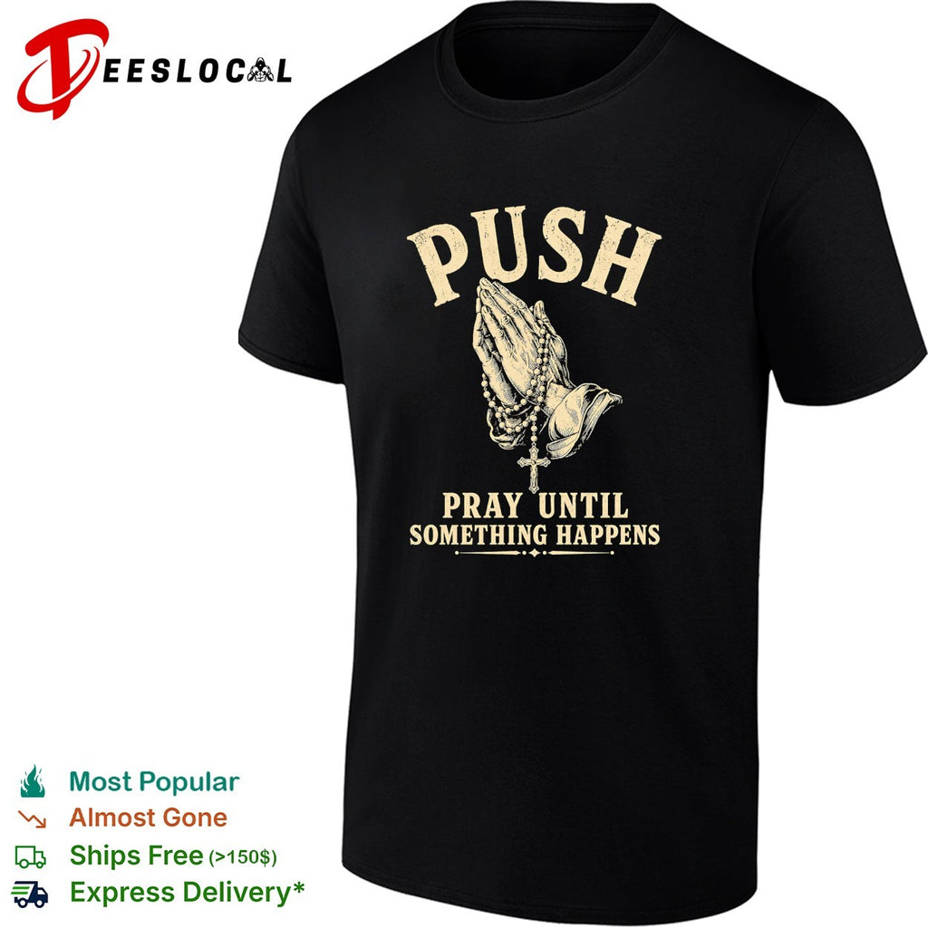 Push Pray Until Something Happens Faith Religious Prayer Christian Prayer shirt