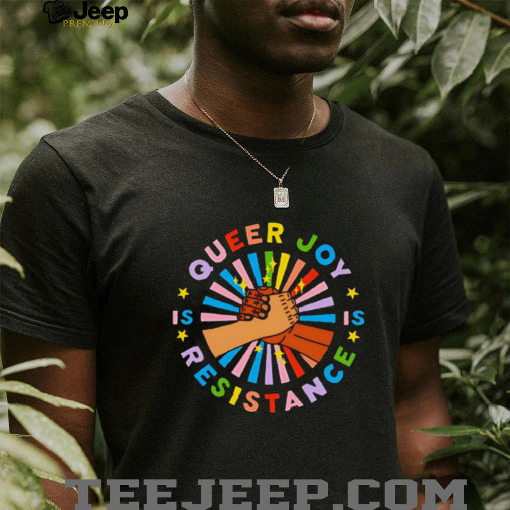 Queer Joy Is Resistance Pride shirt
