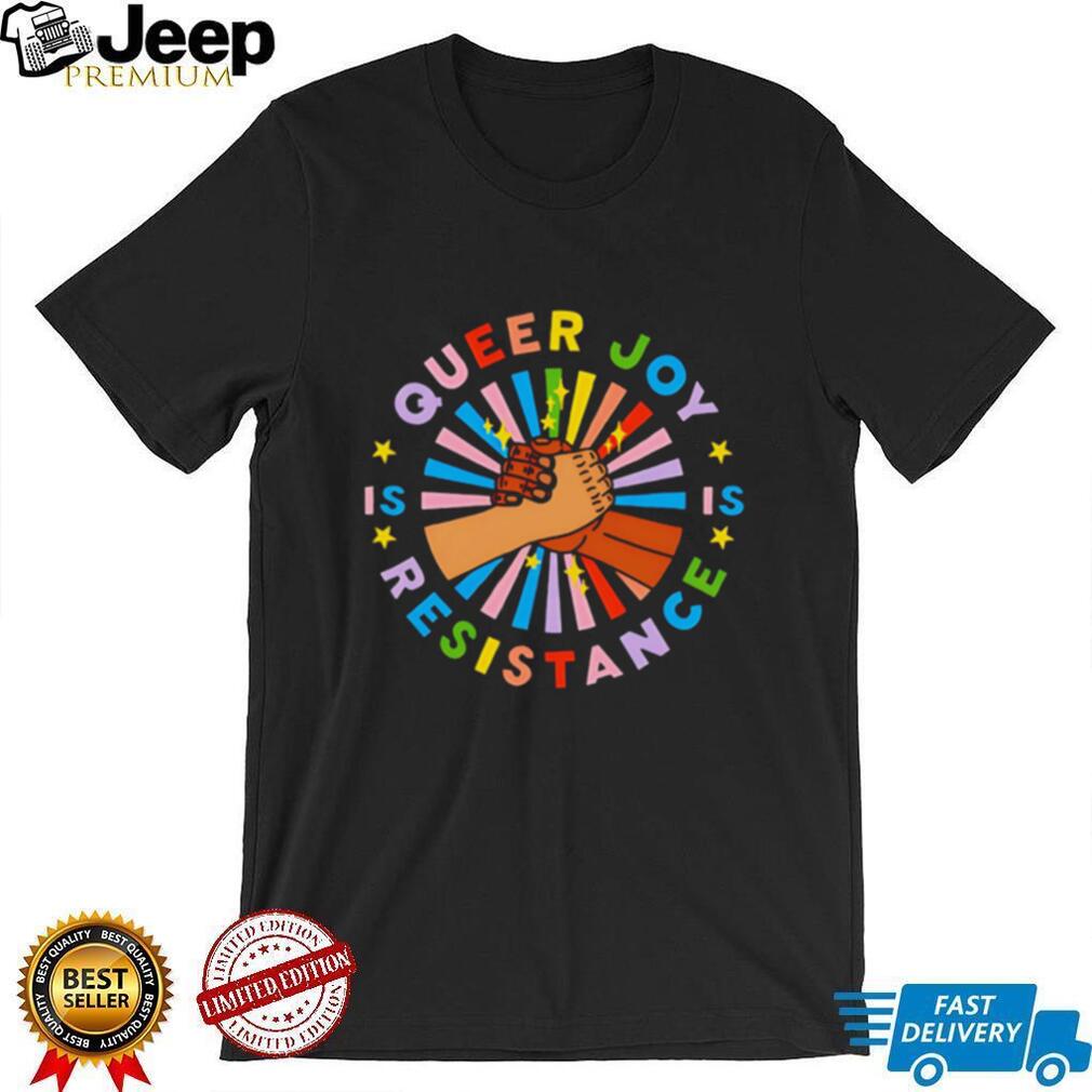 Queer Joy Is Resistance Pride shirt