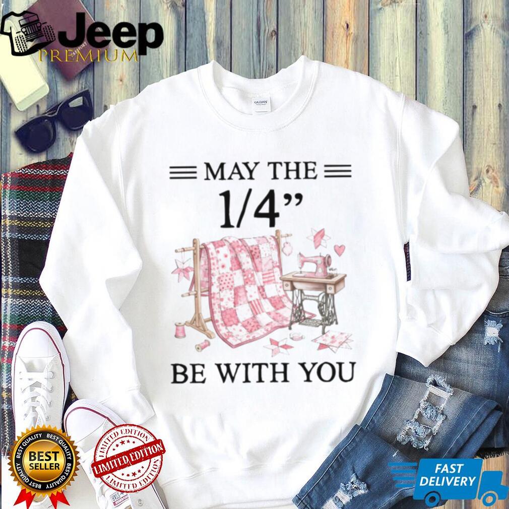 Quilter May The Quarter Inch Be With You Sew Shirt
