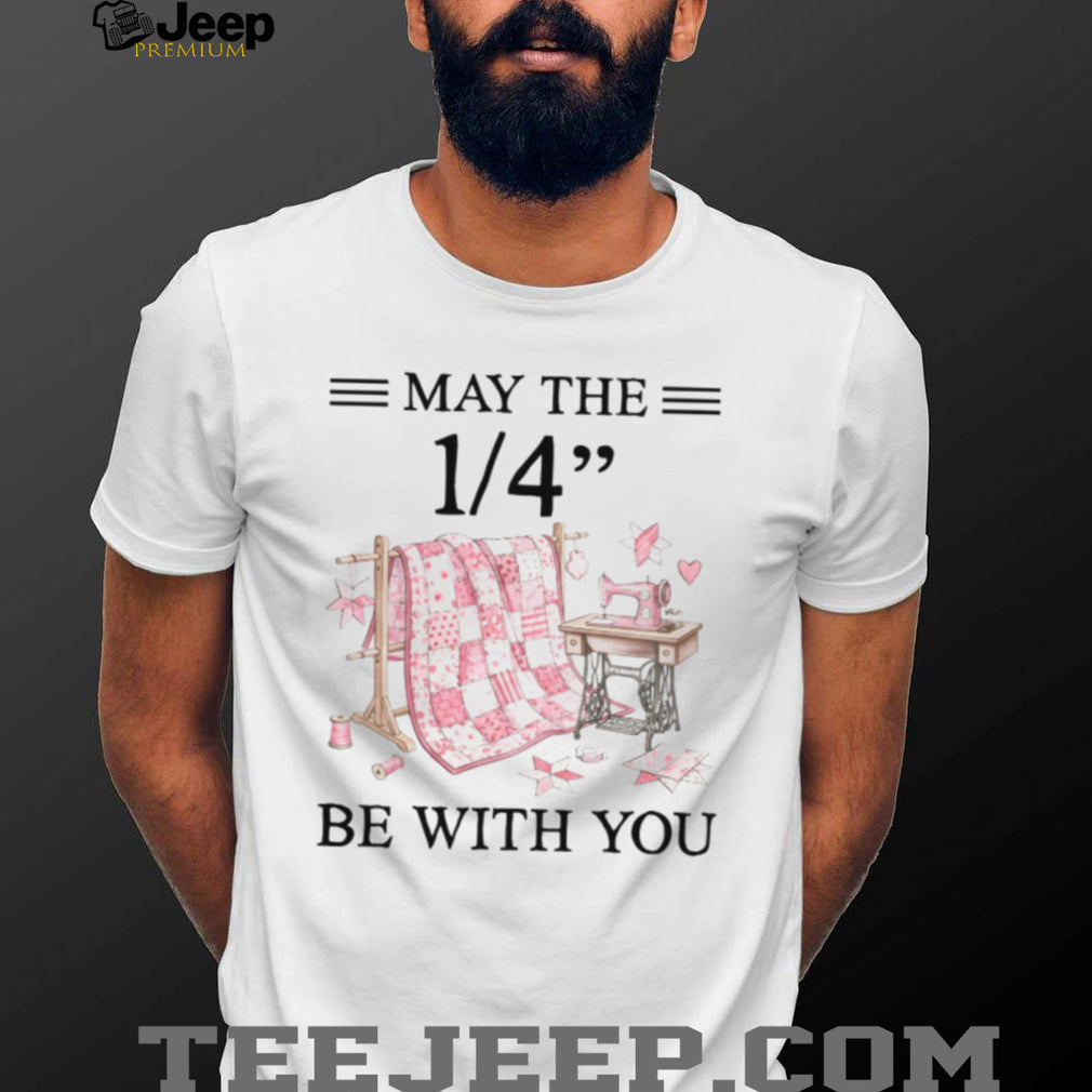 Quilter May The Quarter Inch Be With You Sew Shirt