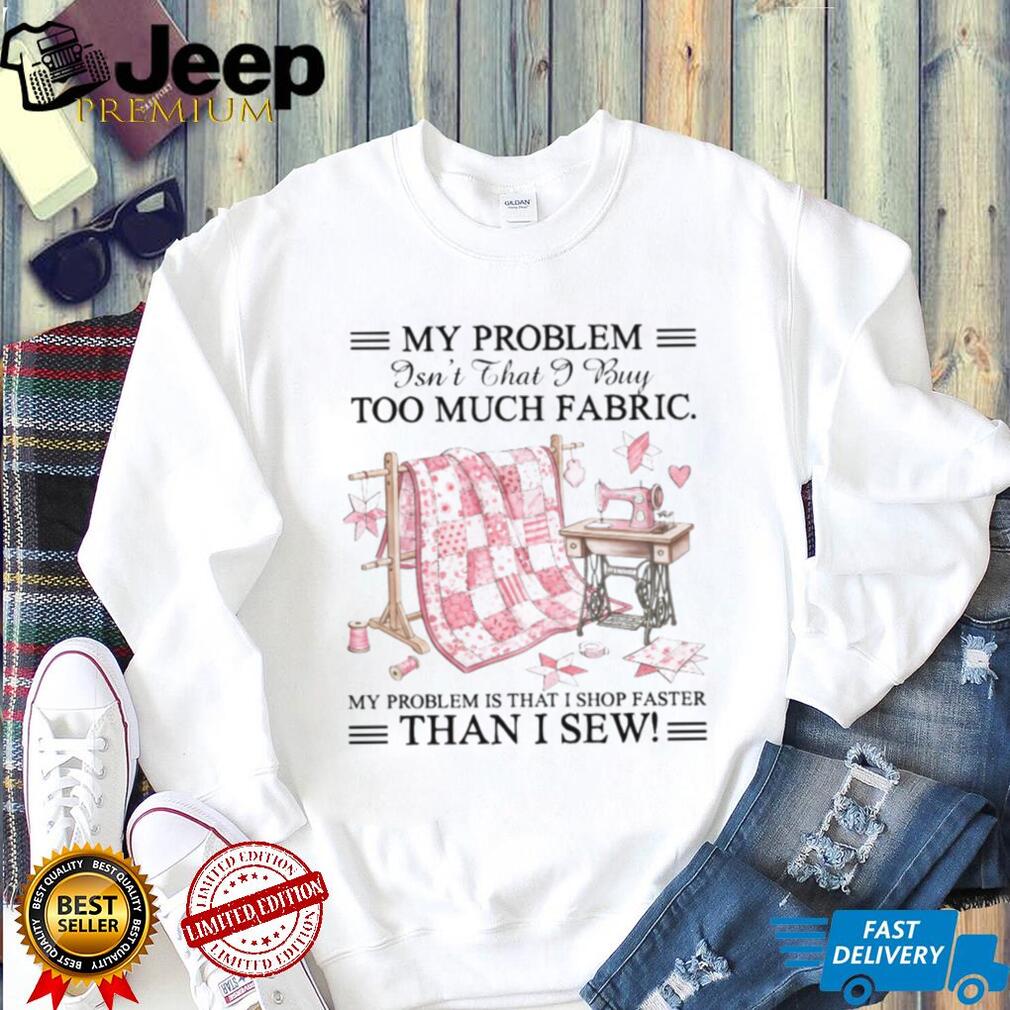 Quilting Fabric Shop Faster Than I Sew Humor Shirt