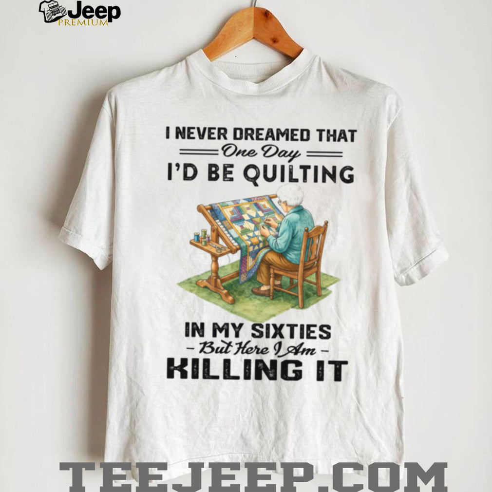 Quilting In My Sixties Funny Quilter Grandmother Craft Shirt