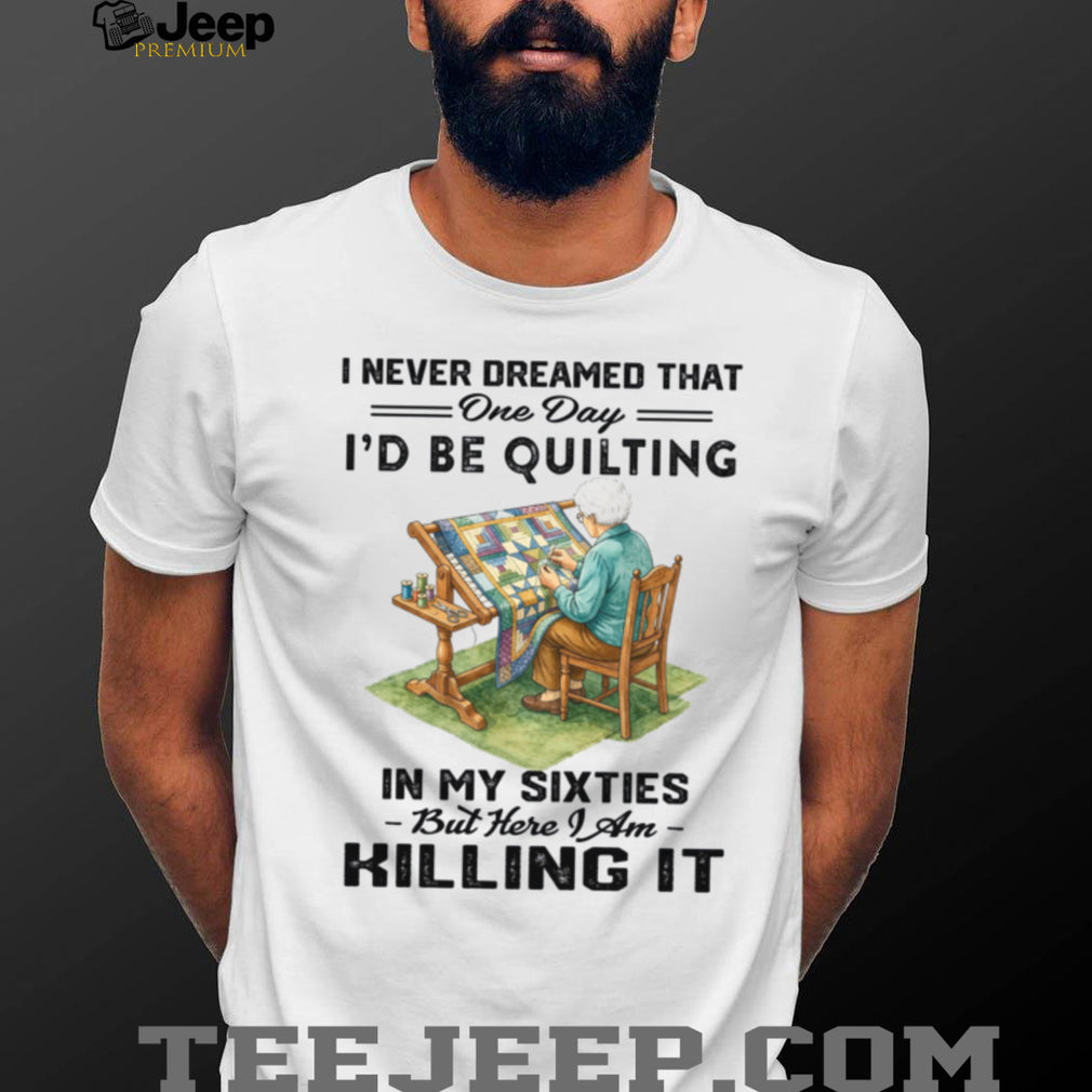 Quilting In My Sixties Funny Quilter Grandmother Craft Shirt