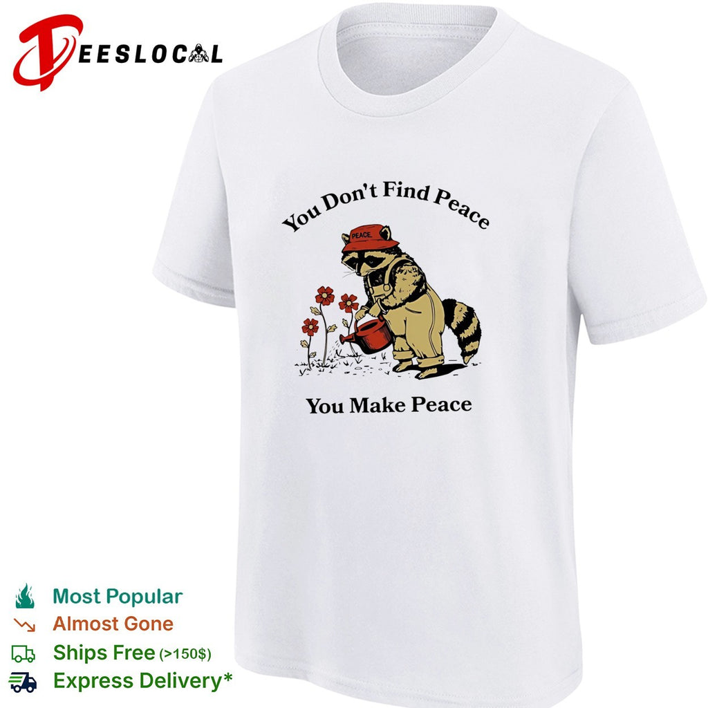 Raccoon you don’t find peace you make peace farmer shirt
