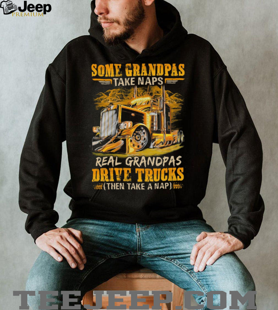 Real Grandpas Drive Trucks Then Take A Nap Funny Trucker Grandpa T Shirt