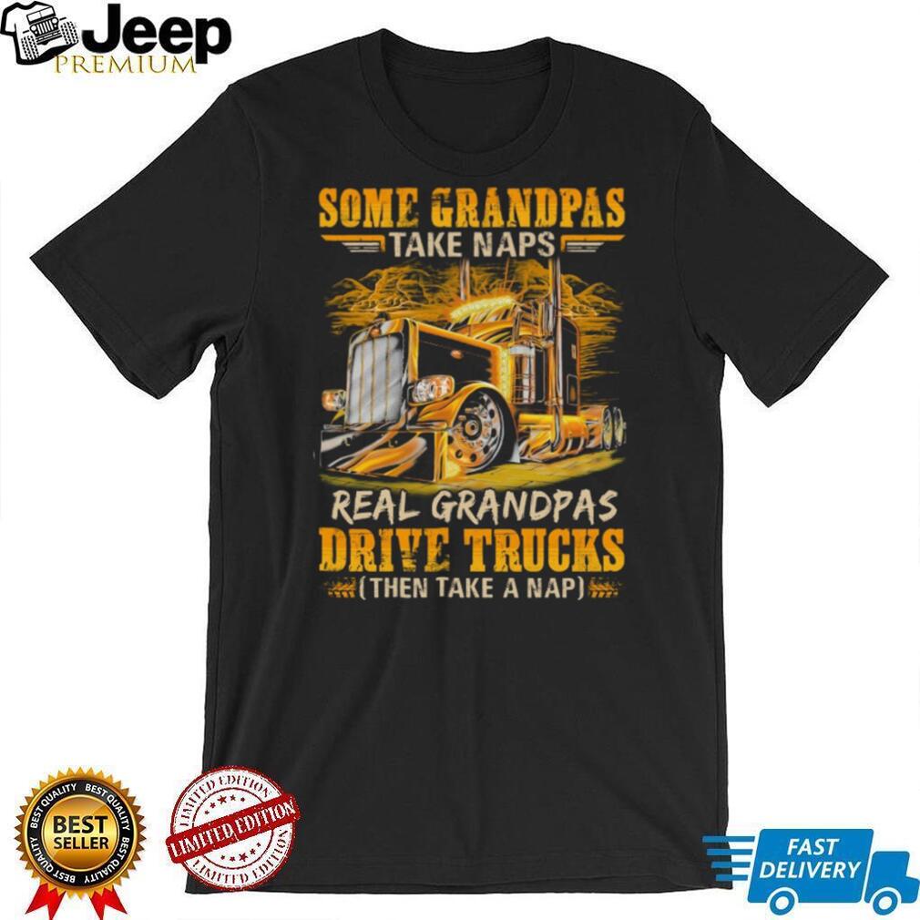 Real Grandpas Drive Trucks Then Take A Nap Funny Trucker Grandpa T Shirt