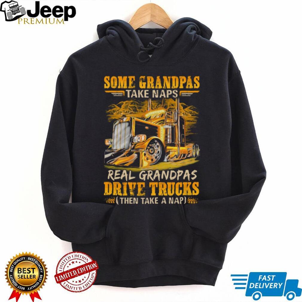 Real Grandpas Drive Trucks Then Take A Nap Semi Trucker T Shirt