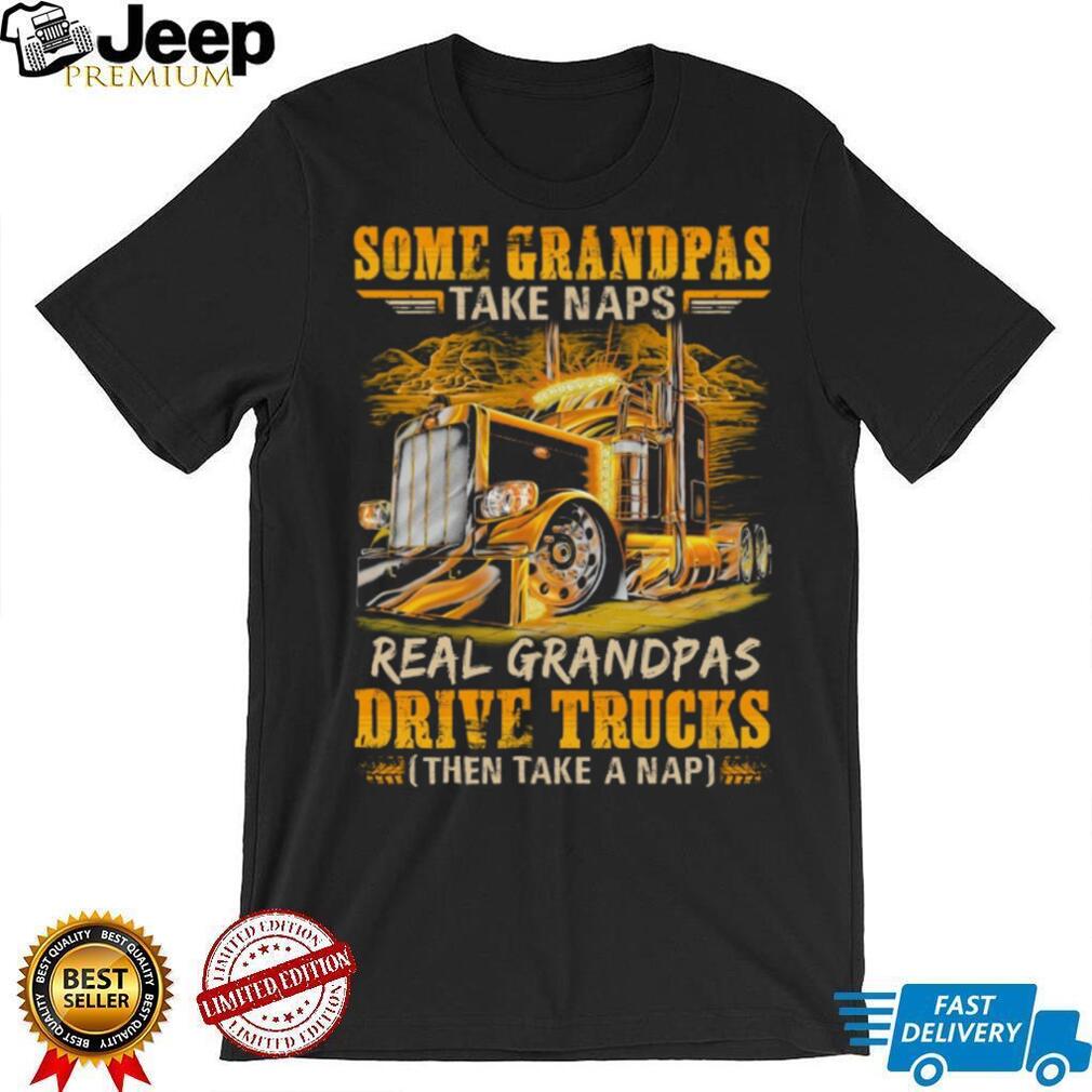 Real Grandpas Drive Trucks Then Take A Nap Semi Trucker T Shirt
