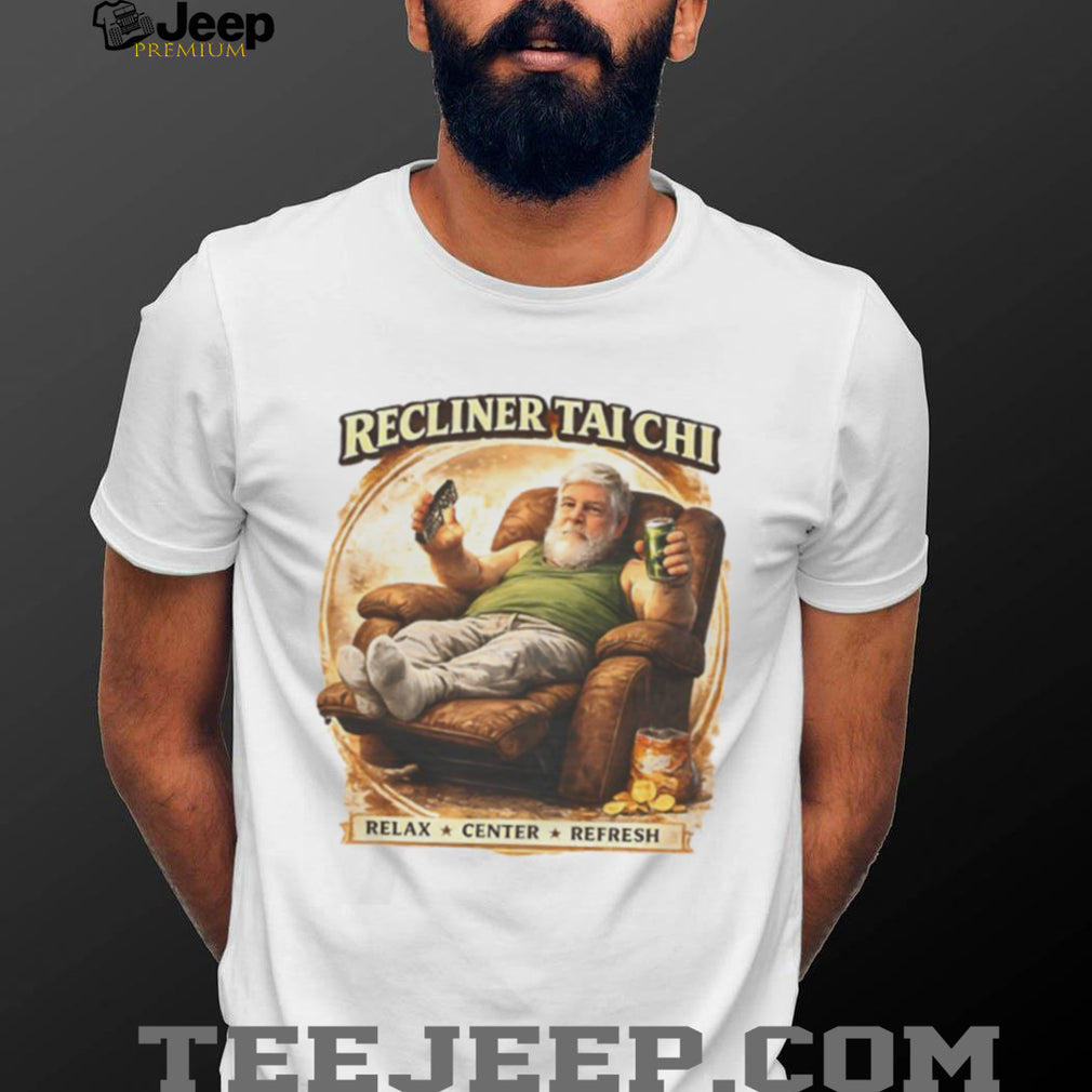 Recliner Tai Chi Relax Center Refresh Funny Humor T Shirt