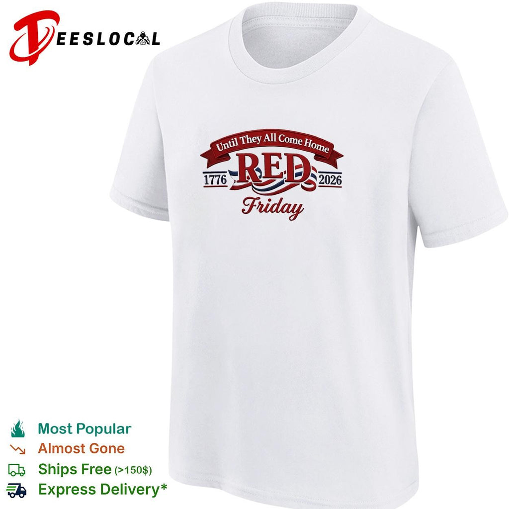 Red Friday until they all come home 1776 2026 military honor shirt