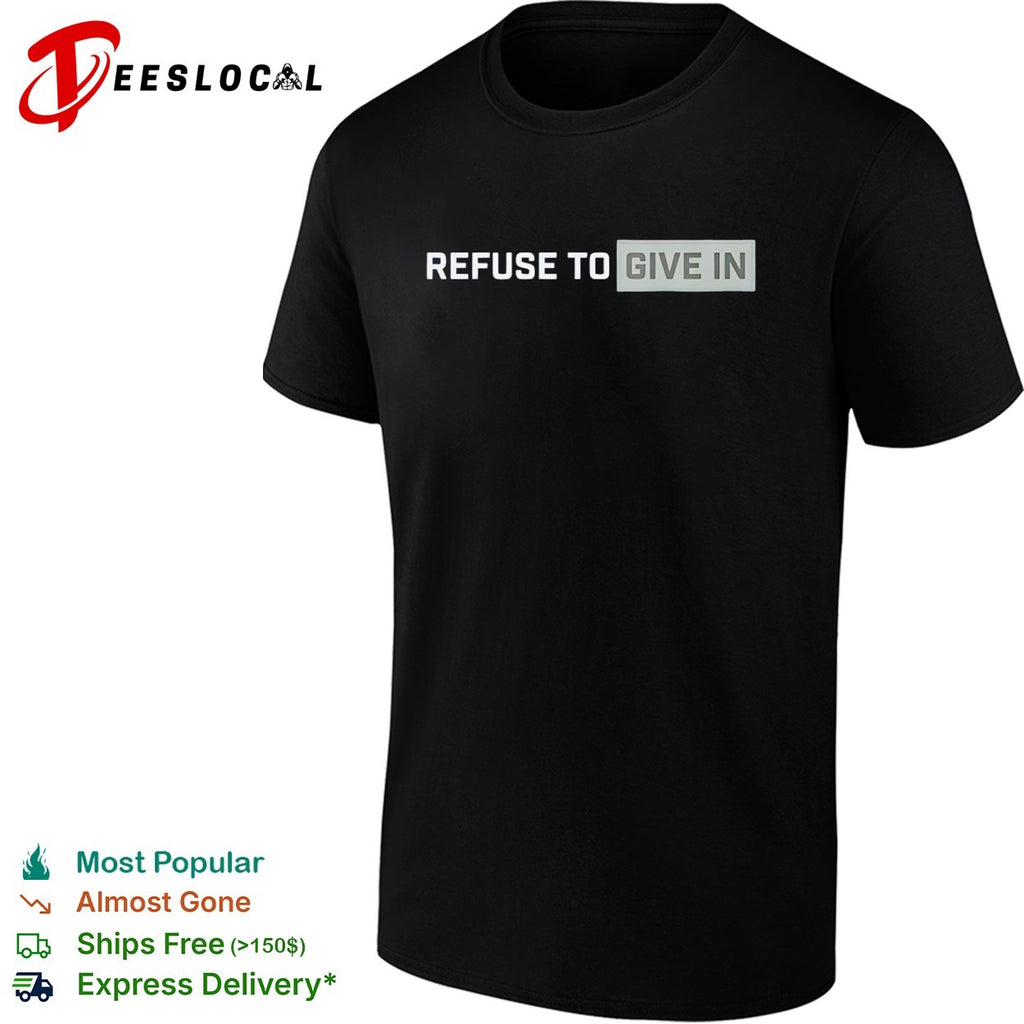 Refuse to give in shirt