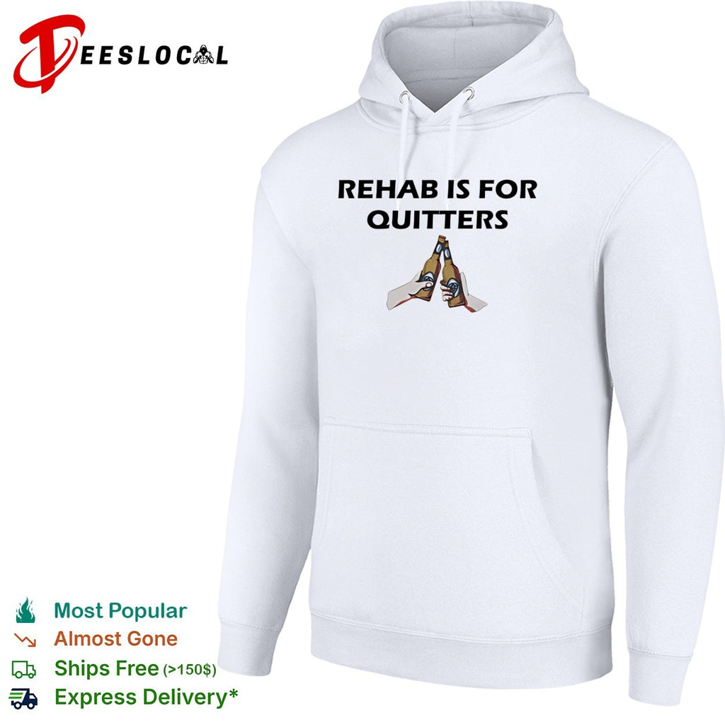 Rehab is for Quitters beer toast drinking cheers funny quote novelty humor shirt