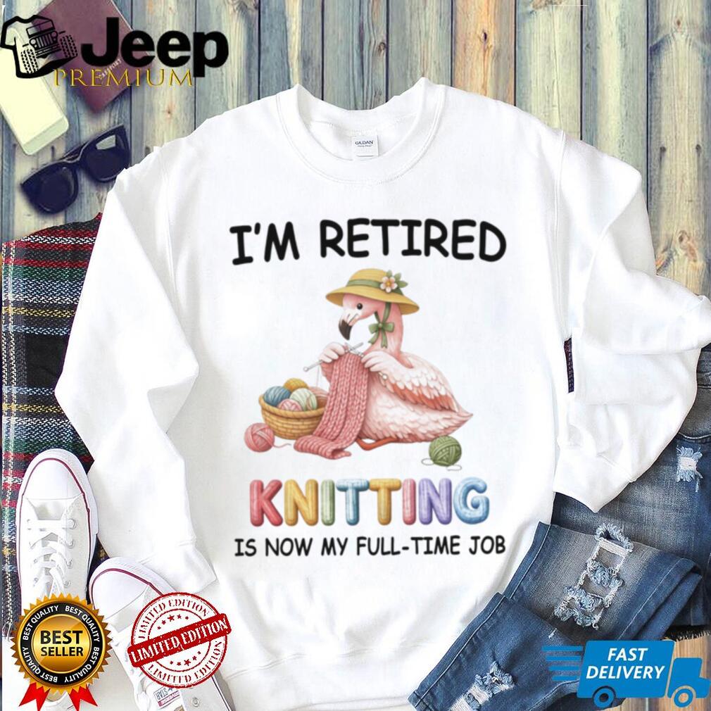 Retired Flamingo Knitting Full Time Hobby Cute Retirement Shirt